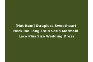 [Hot Item] Strapless Sweetheart Neckline Long Train Satin Mermaid Lace Plus Size Wedding Dress