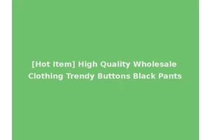 [Hot Item] High Quality Wholesale Clothing Trendy Buttons Black Pants