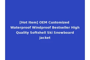 [Hot Item] OEM Customized Waterproof Windproof Bestseller High Quality Softshell Ski Snowboard Jacket