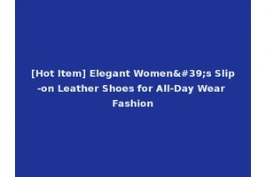 [Hot Item] Elegant Women's Slip-on Leather Shoes for All-Day Wear Fashion