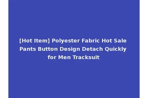 [Hot Item] Polyester Fabric Hot Sale Pants Button Design Detach Quickly for Men Tracksuit