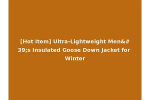 [Hot Item] Ultra-Lightweight Men's Insulated Goose Down Jacket for Winter
