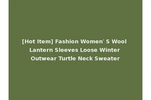 [Hot Item] Fashion Women′ S Wool Lantern Sleeves Loose Winter Outwear Turtle Neck Sweater