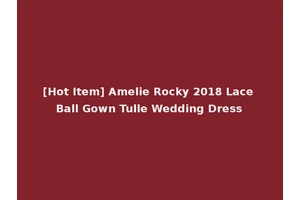 [Hot Item] Amelie Rocky 2018 Lace Ball Gown Tulle Wedding Dress