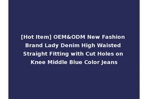 [Hot Item] OEM&ODM New Fashion Brand Lady Denim High Waisted Straight Fitting with Cut Holes on Knee Middle Blue Color Jeans