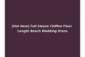 [Hot Item] Full Sleeve Chiffon Floor Length Beach Wedding Dress