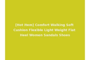 [Hot Item] Comfort Walking Soft Cushion Flexible Light Weight Flat Heel Women Sandals Shoes