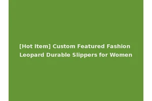 [Hot Item] Custom Featured Fashion Leopard Durable Slippers for Women