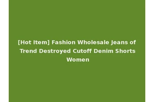 [Hot Item] Fashion Wholesale Jeans of Trend Destroyed Cutoff Denim Shorts Women