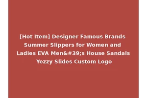 [Hot Item] Designer Famous Brands Summer Slippers for Women and Ladies EVA Men's House Sandals Yezzy Slides Custom Logo