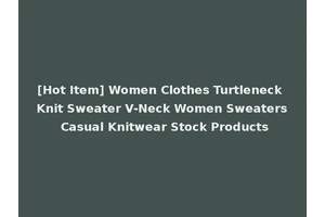 [Hot Item] Women Clothes Turtleneck Knit Sweater V-Neck Women Sweaters Casual Knitwear Stock Products