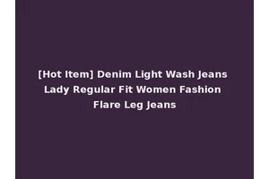 [Hot Item] Denim Light Wash Jeans Lady Regular Fit Women Fashion Flare Leg Jeans