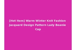 [Hot Item] Warm Winter Knit Fashion Jacquard Design Pattern Lady Beanie Cap