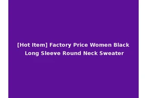 [Hot Item] Factory Price Women Black Long Sleeve Round Neck Sweater