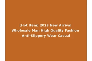 [Hot Item] 2023 New Arrival Wholesale Man High Quality Fashion Anti-Slippery Wear Casual