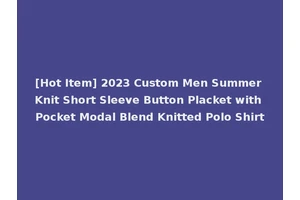 [Hot Item] 2023 Custom Men Summer Knit Short Sleeve Button Placket with Pocket Modal Blend Knitted Polo Shirt