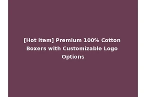 [Hot Item] Premium 100% Cotton Boxers with Customizable Logo Options