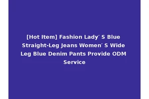 [Hot Item] Fashion Lady′ S Blue Straight-Leg Jeans Women′ S Wide Leg Blue Denim Pants Provide ODM Service