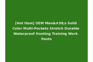 [Hot Item] OEM Men's Solid Color Multi-Pockets Stretch Durable Waterproof Hunting Training Work Pants