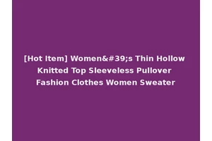 [Hot Item] Women's Thin Hollow Knitted Top Sleeveless Pullover Fashion Clothes Women Sweater