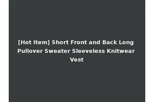 [Hot Item] Short Front and Back Long Pullover Sweater Sleeveless Knitwear Vest