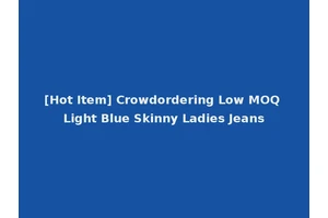 [Hot Item] Crowdordering Low MOQ Light Blue Skinny Ladies Jeans