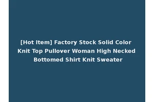 [Hot Item] Factory Stock Solid Color Knit Top Pullover Woman High Necked Bottomed Shirt Knit Sweater