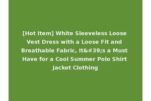[Hot Item] White Sleeveless Loose Vest Dress with a Loose Fit and Breathable Fabric, It's a Must Have for a Cool Summer Polo Shirt Jacket Clothing