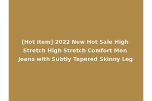 [Hot Item] 2022 New Hot Sale High Stretch High Stretch Comfort Men Jeans with Subtly Tapered Skinny Leg