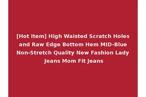 [Hot Item] High Waisted Scratch Holes and Raw Edge Bottom Hem MID-Blue Non-Stretch Quality New Fashion Lady Jeans Mom Fit Jeans