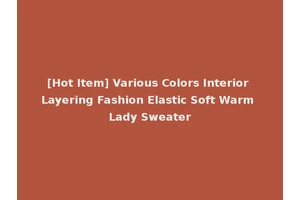 [Hot Item] Various Colors Interior Layering Fashion Elastic Soft Warm Lady Sweater