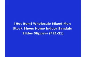 [Hot Item] Wholesale Mixed Men Stock Shoes Home Indoor Sandals Slides Slippers (F21-21)