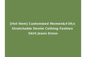 [Hot Item] Customized Women's Stretchable Denim Cothing Fashion Skirt Jeans Dress