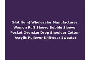 [Hot Item] Wholesaler Manufacturer Women Puff Sleeve Bubble Sleeve Pocket Oversize Drop Shoulder Cotton Acrylic Pullover Knitwear Sweater