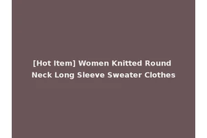 [Hot Item] Women Knitted Round Neck Long Sleeve Sweater Clothes