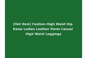 [Hot Item] Fashion High Waist Hip Raise Ladies Leather Pants Casual High Waist Leggings