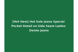 [Hot Item] Hot Sale Jeans Special Pocket Detail on Side Seam Ladies Denim Jeans