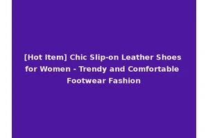 [Hot Item] Chic Slip-on Leather Shoes for Women - Trendy and Comfortable Footwear Fashion
