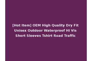 [Hot Item] OEM High Quality Dry Fit Unisex Outdoor Waterproof Hi Vis Short Sleeves Tshirt Road Traffic
