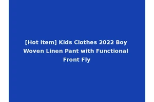 [Hot Item] Kids Clothes 2022 Boy Woven Linen Pant with Functional Front Fly