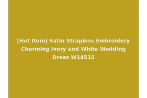 [Hot Item] Satin Strapless Embroidery Charming Ivory and White Wedding Dress W18515