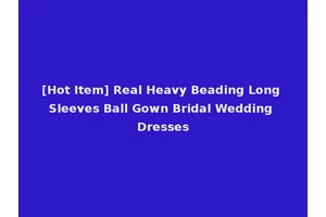 [Hot Item] Real Heavy Beading Long Sleeves Ball Gown Bridal Wedding Dresses