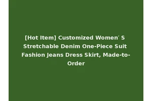 [Hot Item] Customized Women′ S Stretchable Denim One-Piece Suit Fashion Jeans Dress Skirt, Made-to-Order