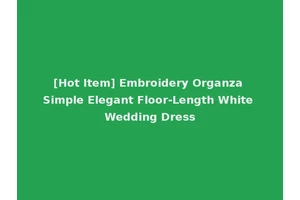 [Hot Item] Embroidery Organza Simple Elegant Floor-Length White Wedding Dress