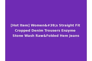 [Hot Item] Women's Straight Fit Cropped Denim Trousers Enzyme Stone Wash Raw&Folded Hem Jeans