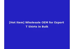 [Hot Item] Wholesale OEM for Export T Shirts in Bulk