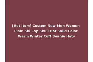 [Hot Item] Custom New Men Women Plain Ski Cap Skull Hat Solid Color Warm Winter Cuff Beanie Hats