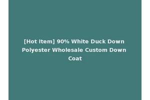 [Hot Item] 90% White Duck Down Polyester Wholesale Custom Down Coat