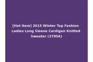 [Hot Item] 2015 Winter Top Fashion Ladies Long Sleeve Cardigan Knitted Sweater (3795A)