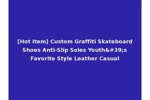 [Hot Item] Custom Graffiti Skateboard Shoes Anti-Slip Soles Youth's Favorite Style Leather Casual